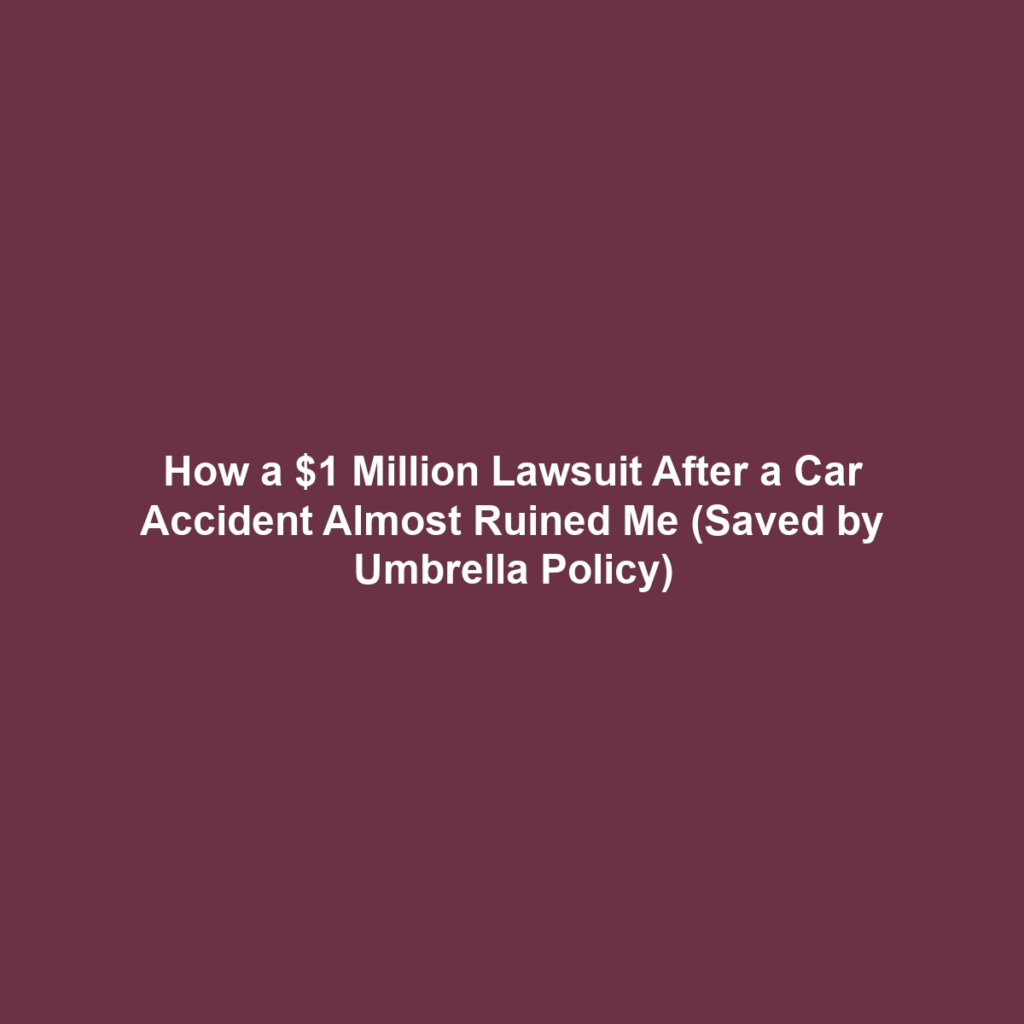 How a $1 Million Lawsuit After a Car Accident Almost Ruined Me (Saved by Umbrella Policy)