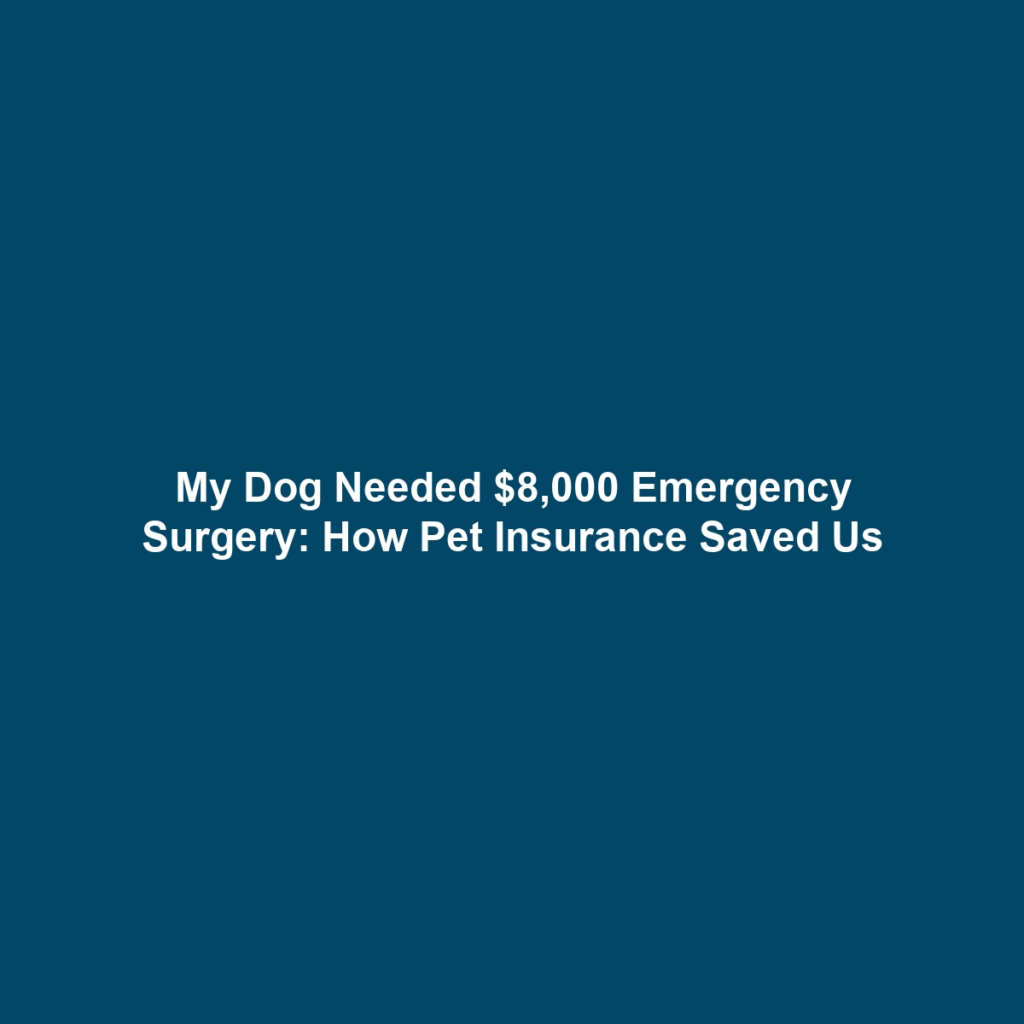My Dog Needed $8,000 Emergency Surgery: How Pet Insurance Saved Us