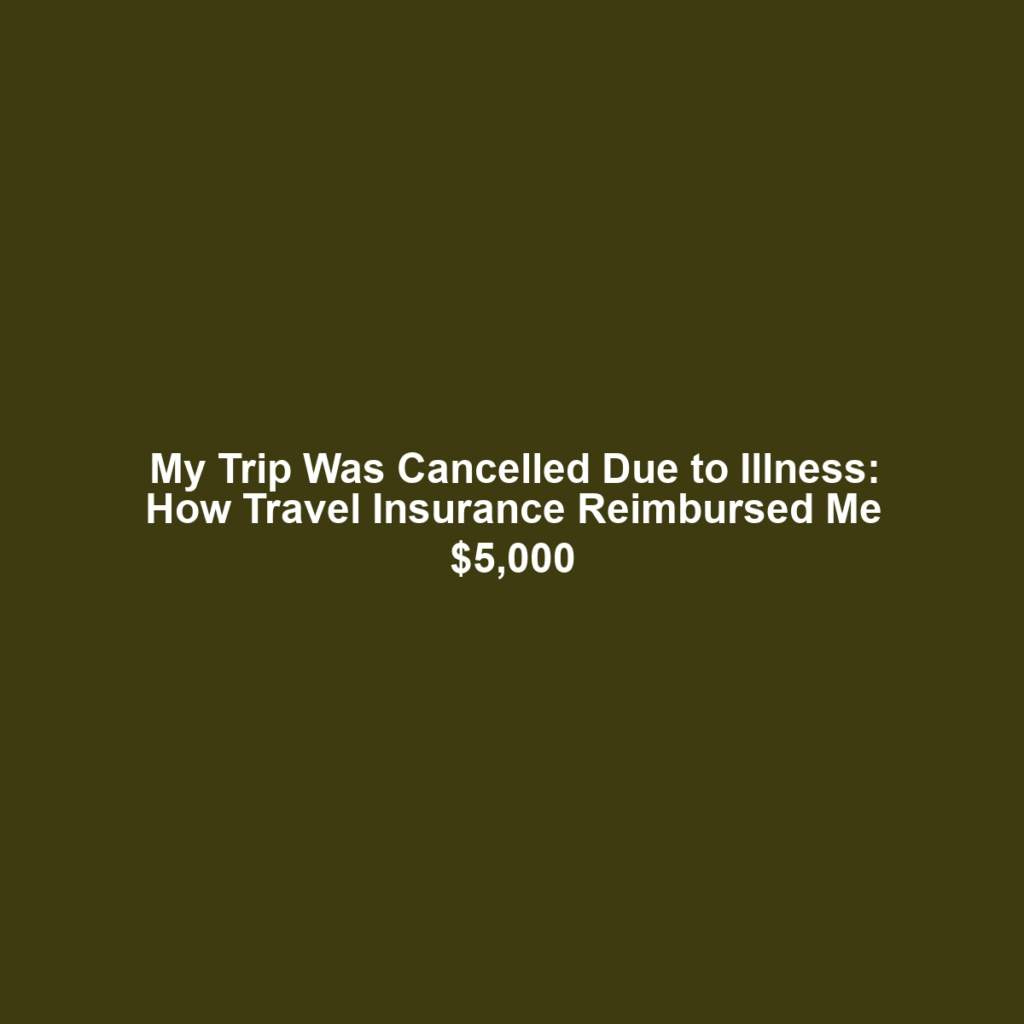 My Trip Was Cancelled Due to Illness: How Travel Insurance Reimbursed Me $5,000