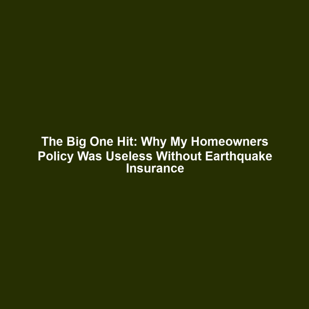The Big One Hit: Why My Homeowners Policy Was Useless Without Earthquake Insurance
