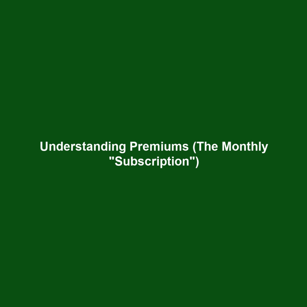 Understanding Premiums (The Monthly "Subscription")