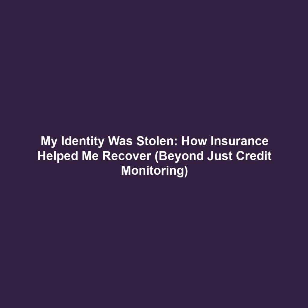 My Identity Was Stolen: How Insurance Helped Me Recover (Beyond Just Credit Monitoring)