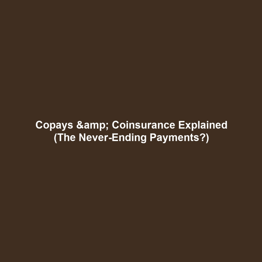Copays & Coinsurance Explained (The Never-Ending Payments?)