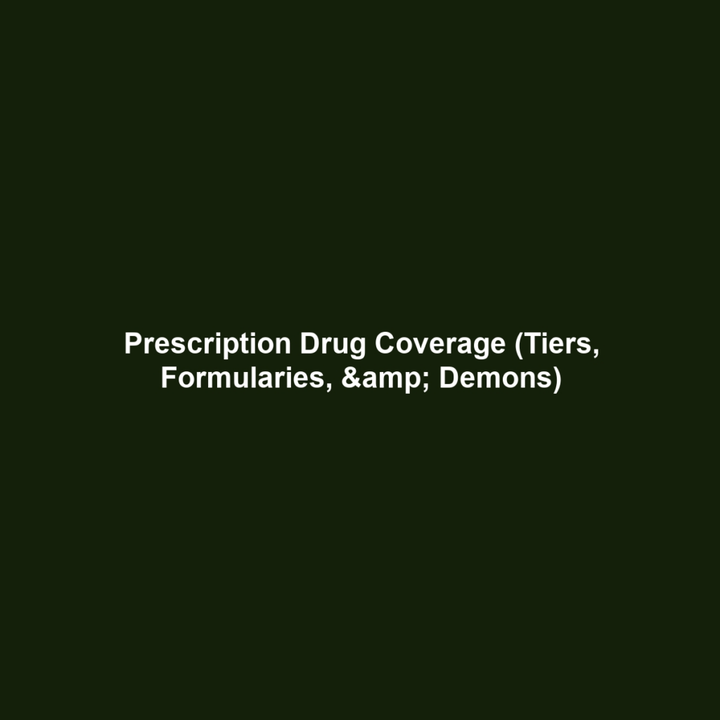 Prescription Drug Coverage (Tiers, Formularies, & Demons)