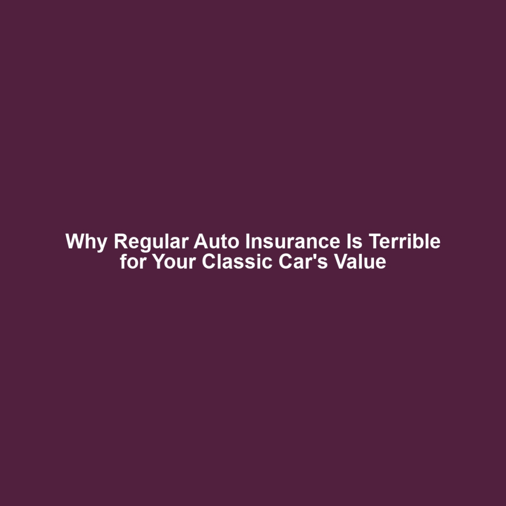 Why Regular Auto Insurance Is Terrible for Your Classic Car's Value